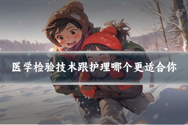 医学检验技术跟护理哪个更适合你