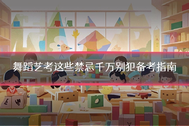 舞蹈艺考这些禁忌千万别犯备考指南