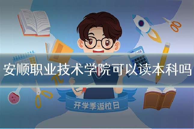 安顺职业技术学院可以读本科吗