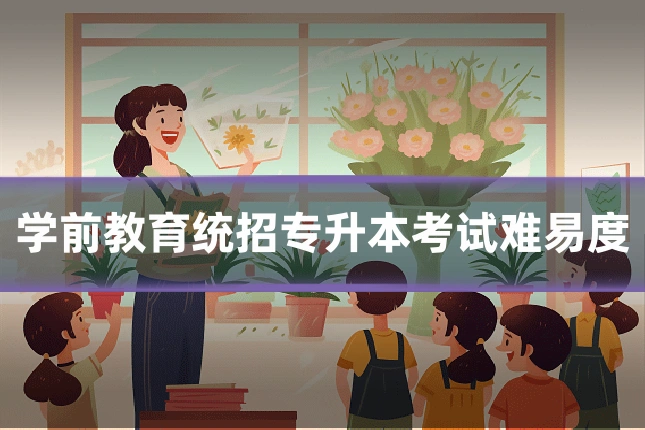 学前教育统招专升本考试难易度