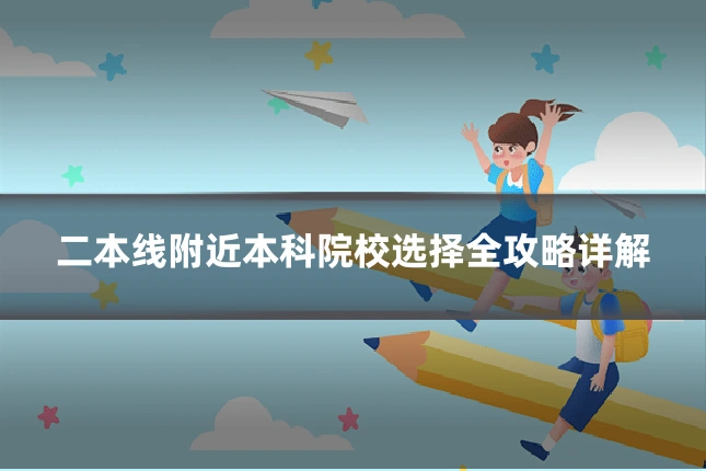 二本线附近本科院校选择全攻略详解