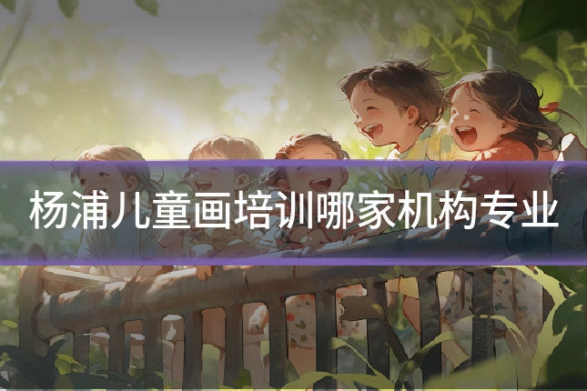 杨浦儿童画培训哪家机构专业