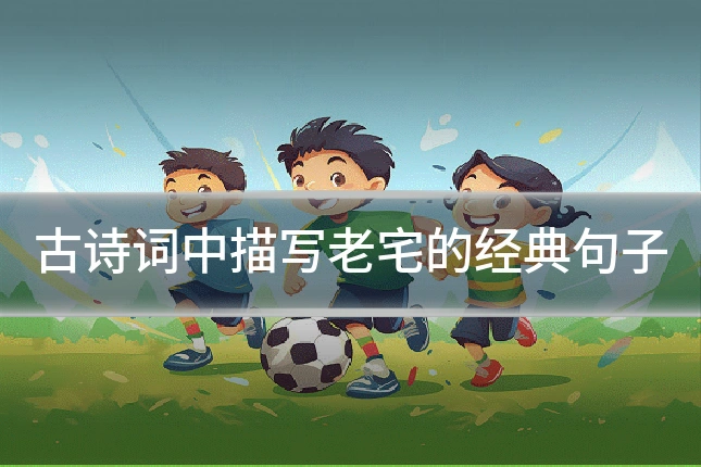 古诗词中描写老宅的经典句子