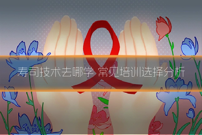 寿司技术去哪学 常见培训选择分析