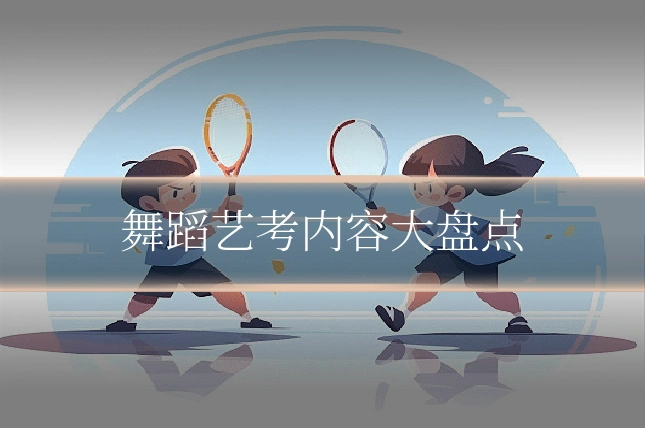 舞蹈艺考内容大盘点