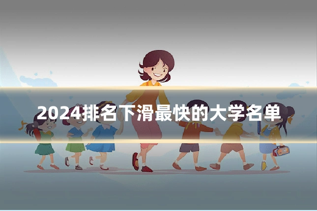 2024排名下滑最快的大学名单