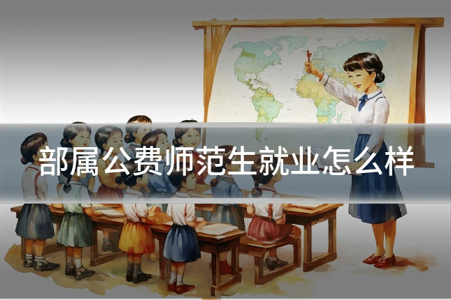 部属公费师范生就业怎么样