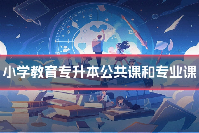 小学教育专升本公共课和专业课