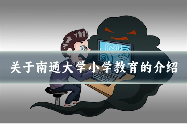 关于南通大学小学教育的介绍