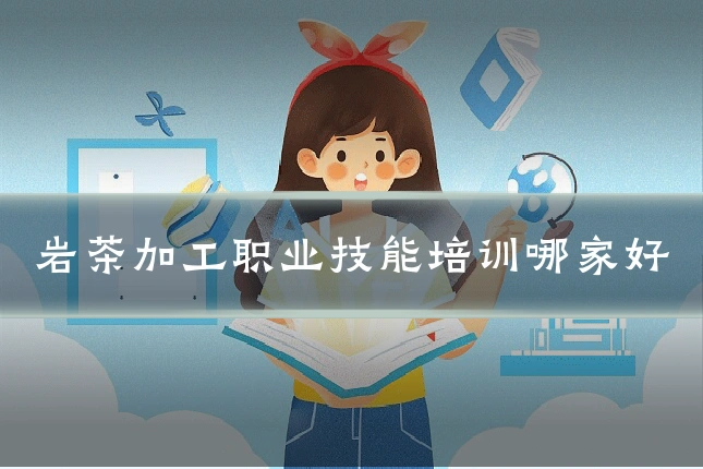 岩茶加工职业技能培训哪家好