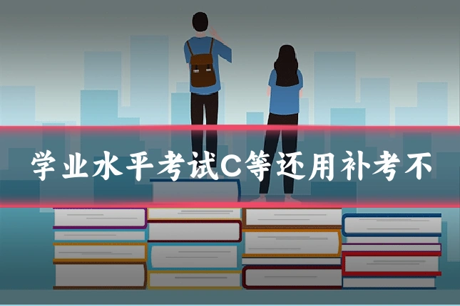 学业水平考试C等还用补考不