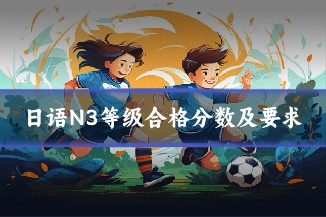 日语N3等级合格分数及要求