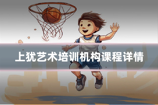 上犹艺术培训机构课程详情