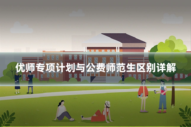 优师专项计划与公费师范生区别详解