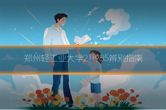 郑州轻工业大学211985辨别指南