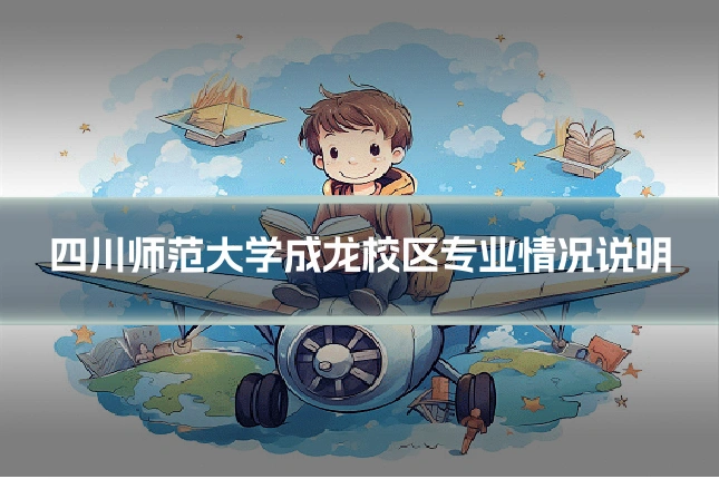 四川师范大学成龙校区专业情况说明