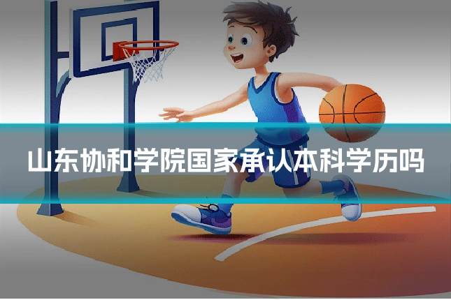 山东协和学院国家承认本科学历吗