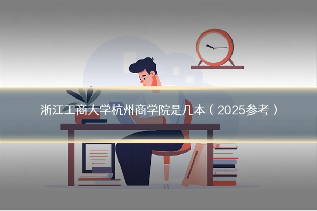 浙江工商大学杭州商学院是几本(2025参考)