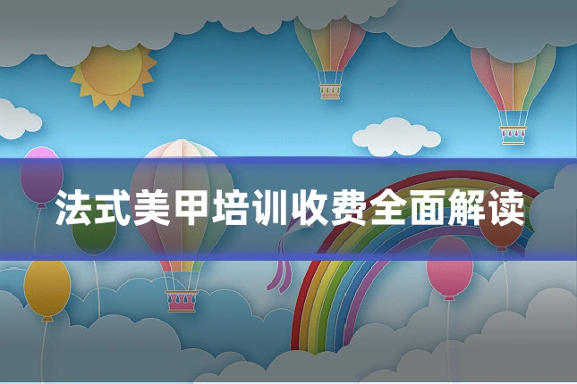 法式美甲培训收费全面解读