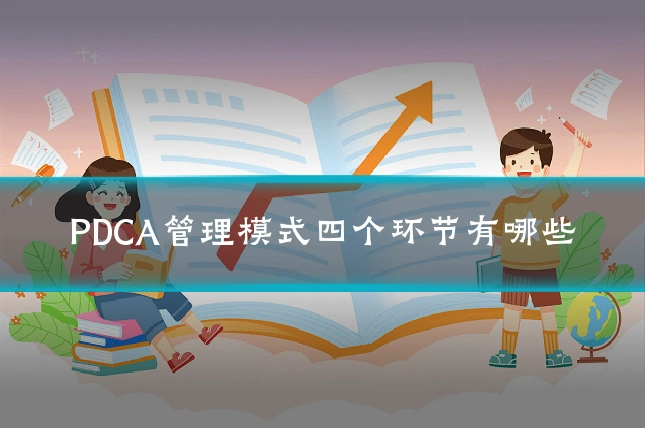 PDCA管理模式四个环节有哪些