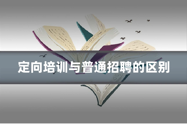 定向培训与普通招聘的区别