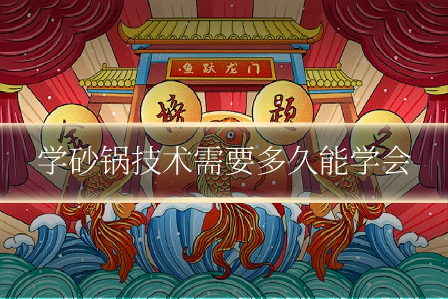 学砂锅技术需要多久能学会