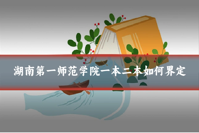 湖南第一师范学院一本二本如何界定