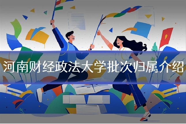 河南财经政法大学批次归属介绍
