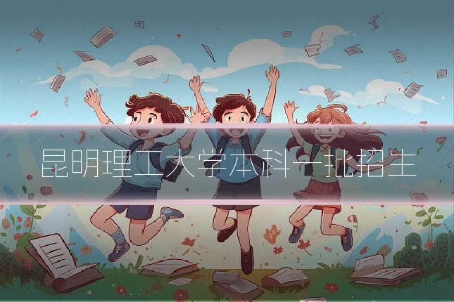 昆明理工大学本科一批招生