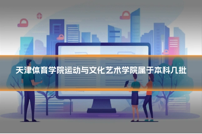 天津体育学院运动与文化艺术学院属于本科几批
