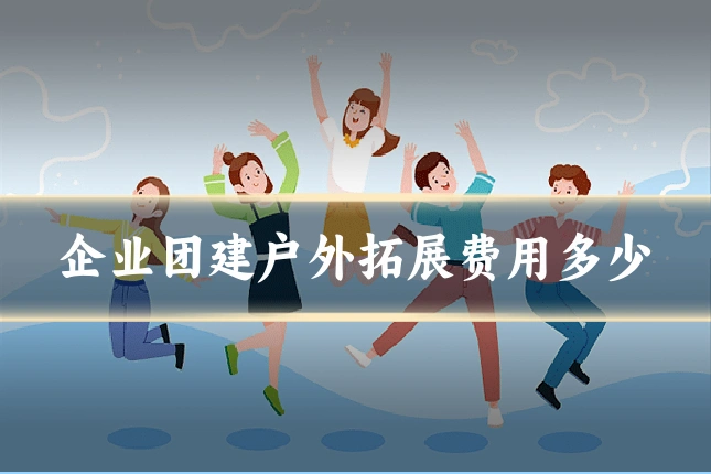 企业团建户外拓展费用多少