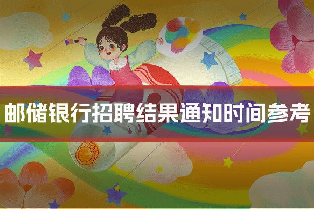 邮储银行招聘结果通知时间参考