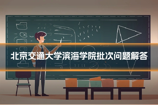 北京交通大学滨海学院批次问题解答
