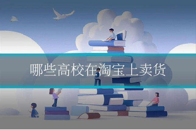 哪些高校在淘宝上卖货
