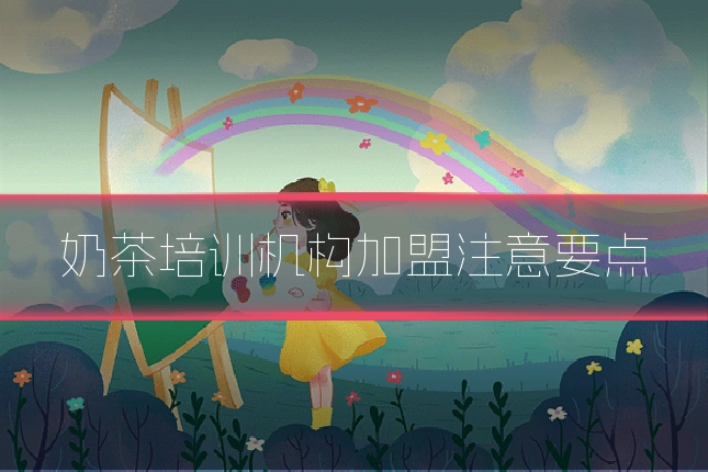奶茶培训机构加盟注意要点