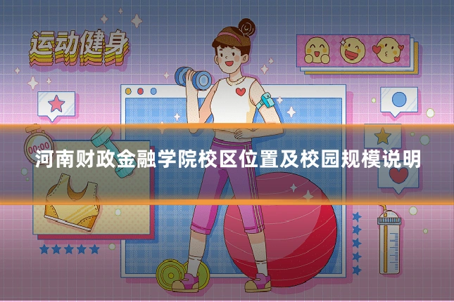 河南财政金融学院校区位置及校园规模说明