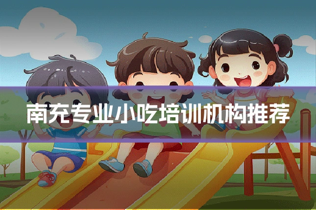南充专业小吃培训机构推荐
