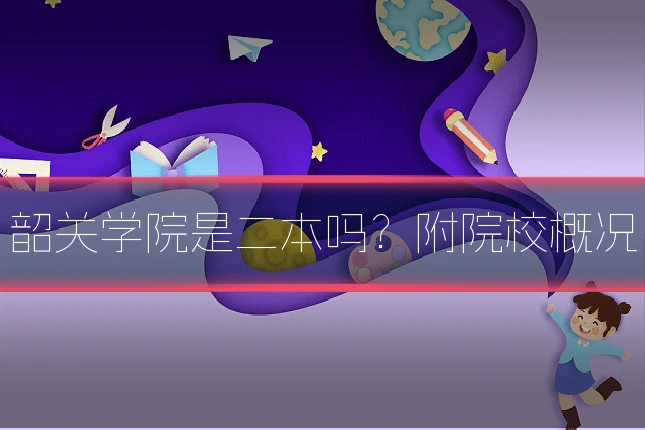 韶关学院是二本吗?附院校概况