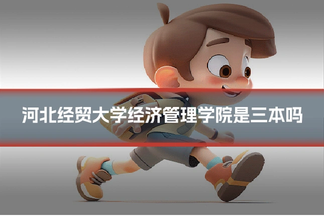 河北经贸大学经济管理学院是三本吗