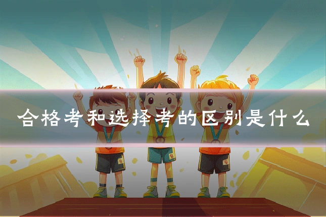 合格考和选择考的区别是什么