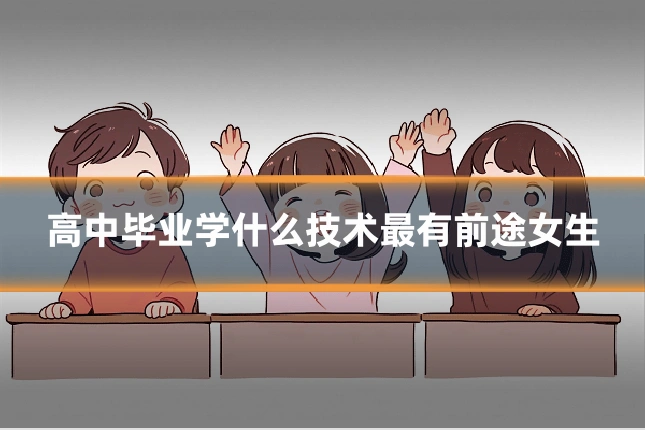 高中毕业学什么技术最有前途女生
