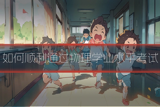 如何顺利通过物理学业水平考试