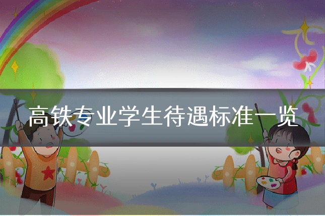 高铁专业学生待遇标准一览