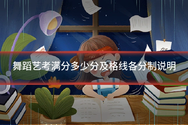 舞蹈艺考满分多少分及格线各分制说明