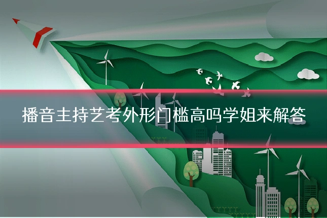 播音主持艺考外形门槛高吗学姐来解答