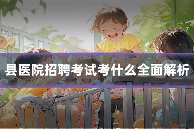 县医院招聘考试考什么全面解析