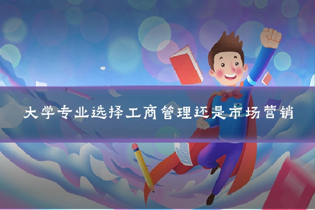 大学专业选择工商管理还是市场营销