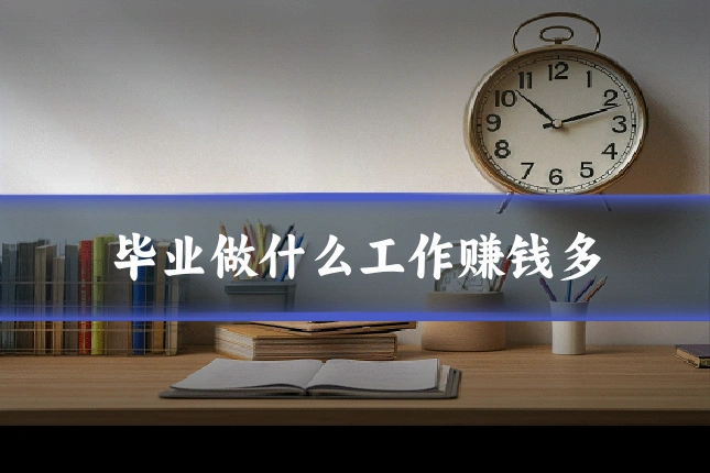 毕业做什么工作赚钱多