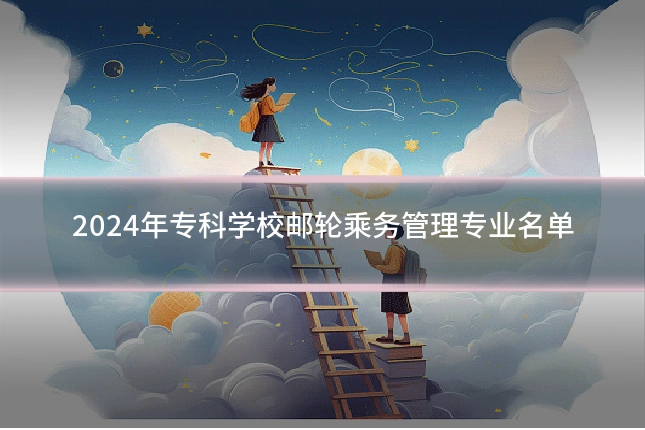 2024年专科学校邮轮乘务管理专业名单