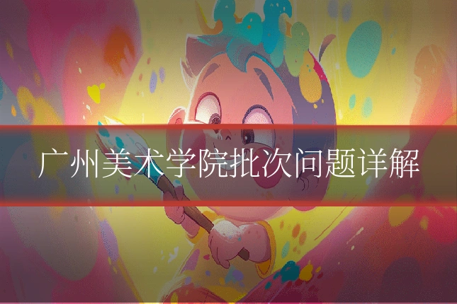 广州美术学院批次问题详解